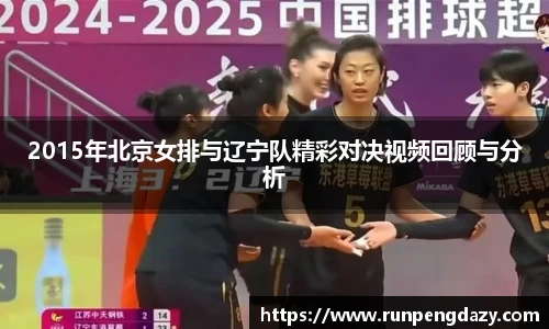 2015年北京女排与辽宁队精彩对决视频回顾与分析
