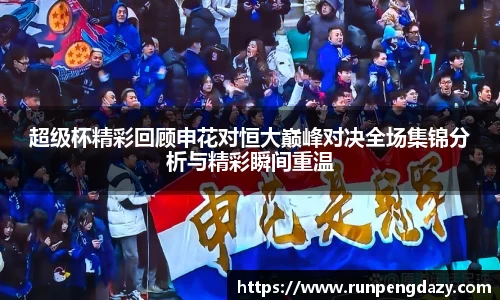 超级杯精彩回顾申花对恒大巅峰对决全场集锦分析与精彩瞬间重温
